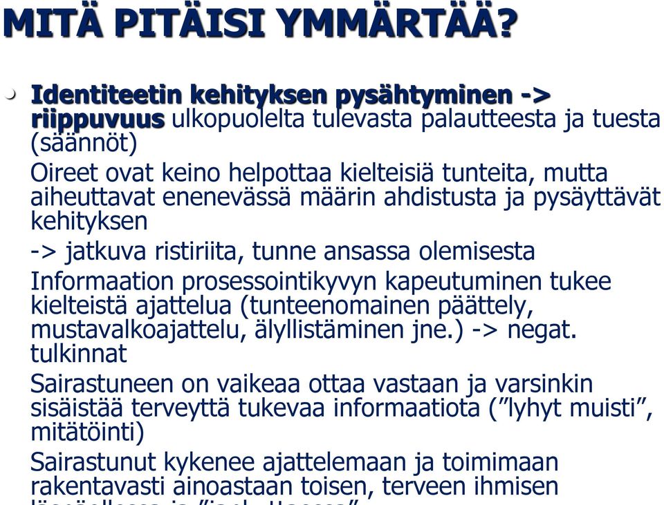 aiheuttavat enenevässä määrin ahdistusta ja pysäyttävät kehityksen -> jatkuva ristiriita, tunne ansassa olemisesta Informaation prosessointikyvyn kapeutuminen tukee