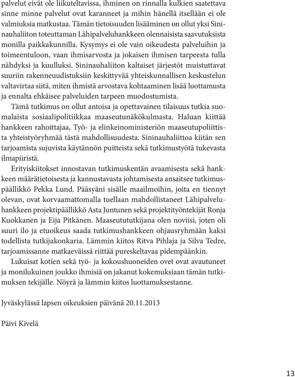 Kysymys ei ole vain oikeudesta palveluihin ja toimeentuloon, vaan ihmisarvosta ja jokaisen ihmisen tarpeesta tulla nähdyksi ja kuulluksi.