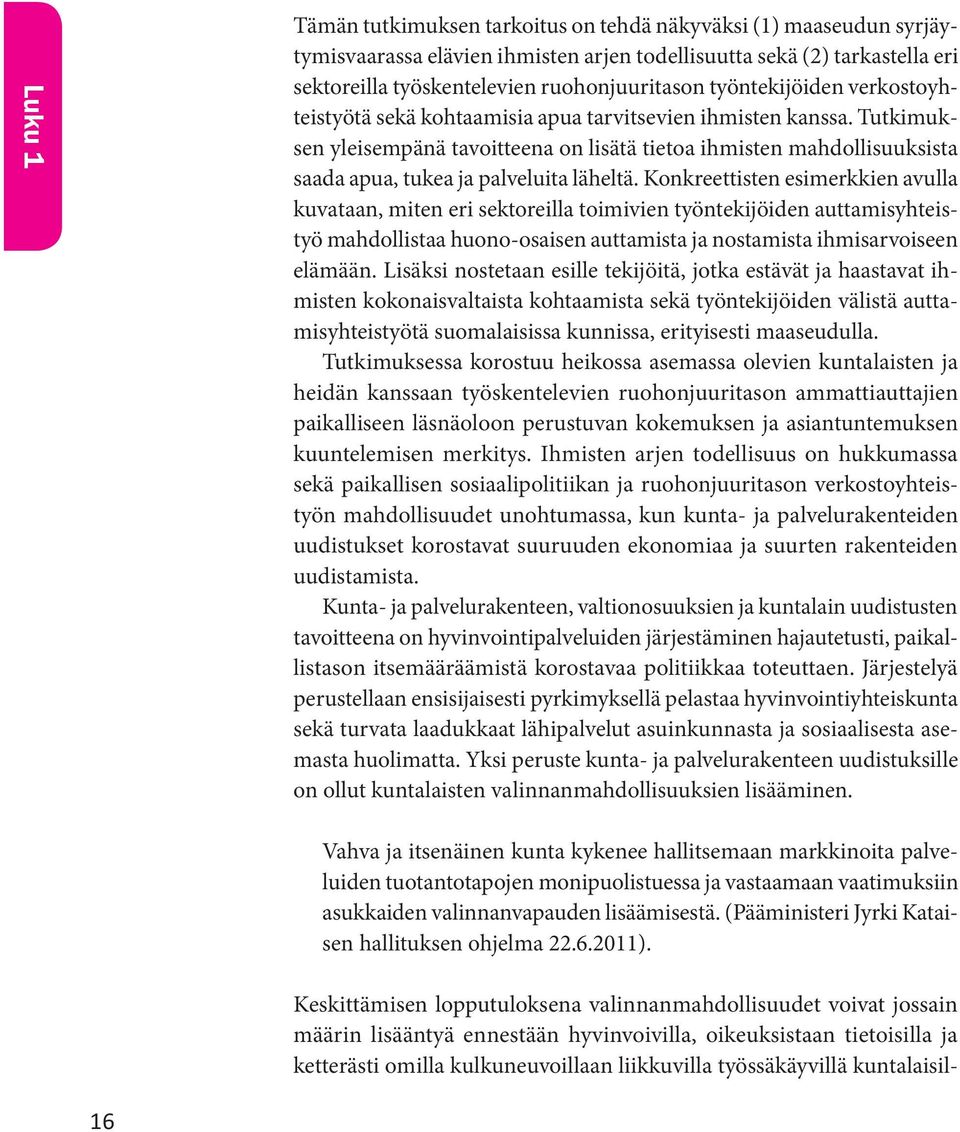 Tutkimuksen yleisempänä tavoitteena on lisätä tietoa ihmisten mahdollisuuksista saada apua, tukea ja palveluita läheltä.