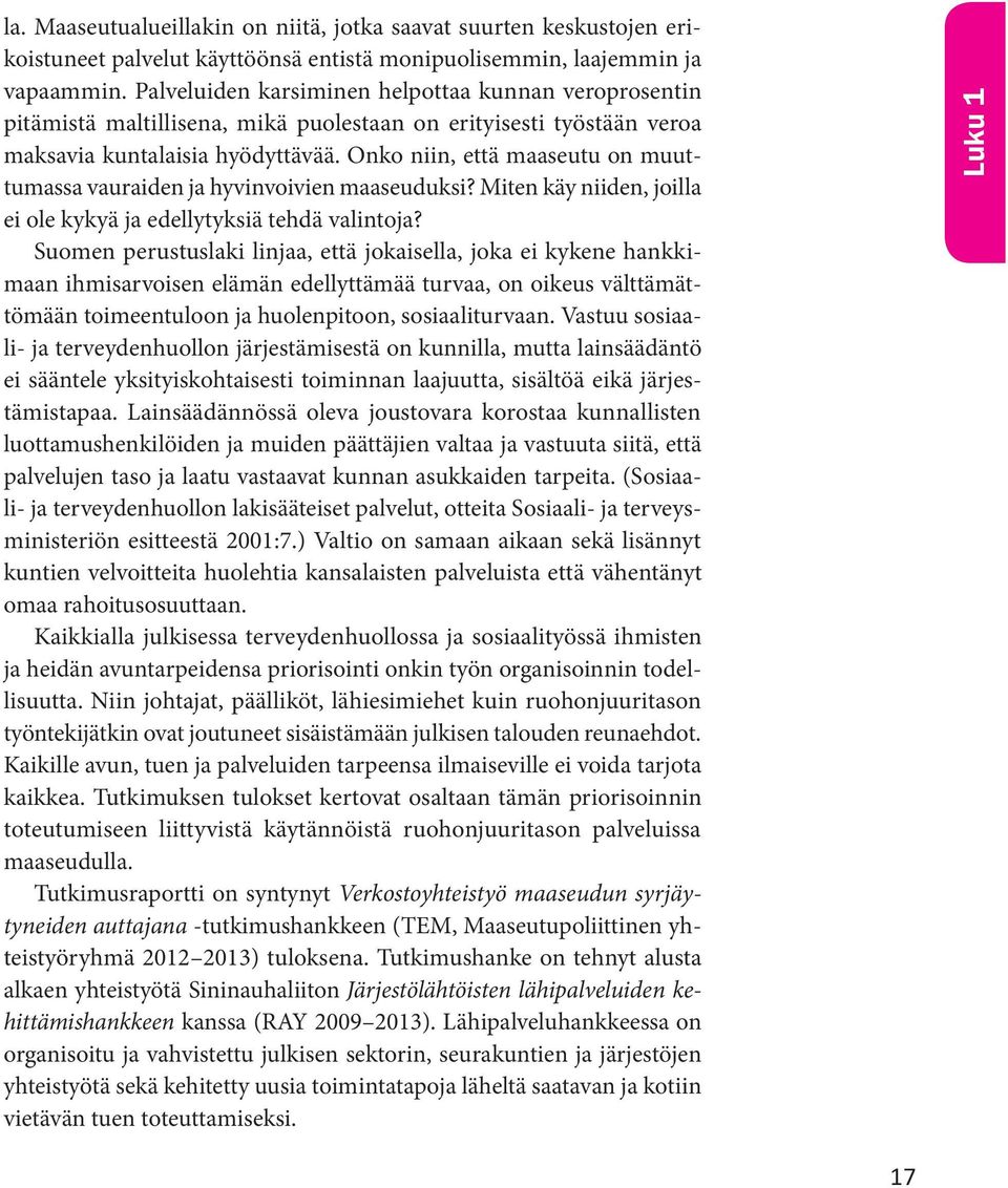 Onko niin, että maaseutu on muuttumassa vauraiden ja hyvinvoivien maaseuduksi? Miten käy niiden, joilla ei ole kykyä ja edellytyksiä tehdä valintoja?