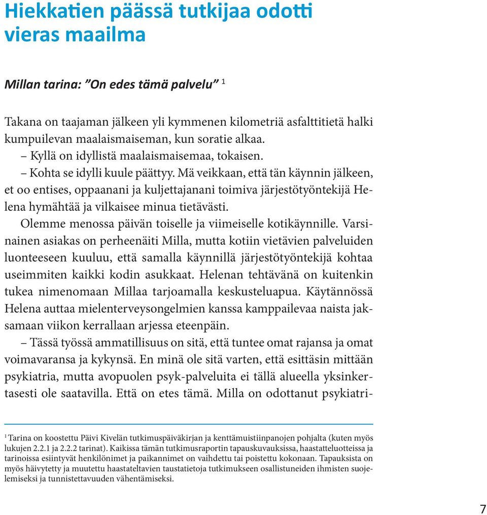 Mä veikkaan, että tän käynnin jälkeen, et oo entises, oppaanani ja kuljettajanani toimiva järjestötyöntekijä Helena hymähtää ja vilkaisee minua tietävästi.