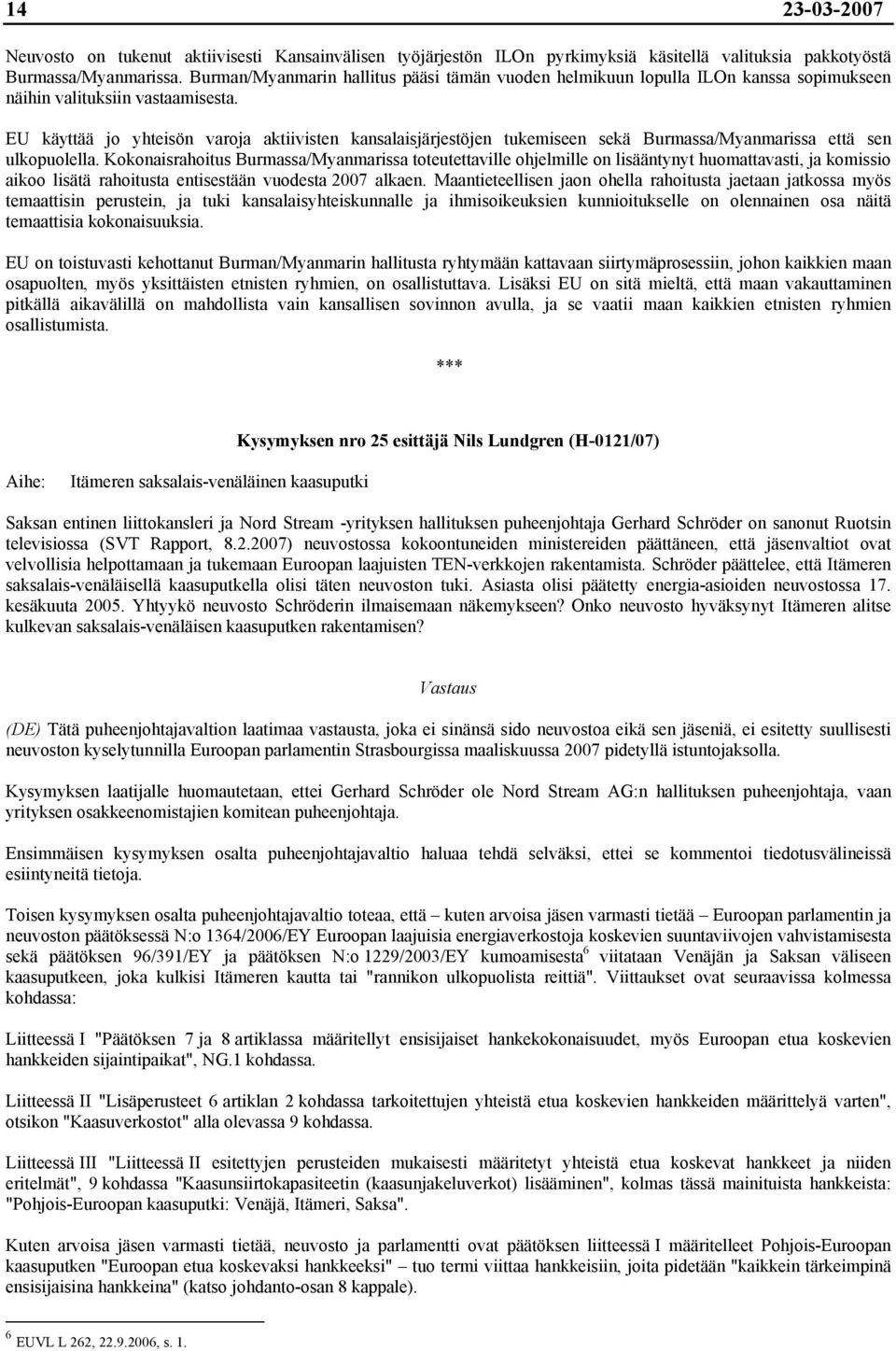 EU käyttää jo yhteisön varoja aktiivisten kansalaisjärjestöjen tukemiseen sekä Burmassa/Myanmarissa että sen ulkopuolella.