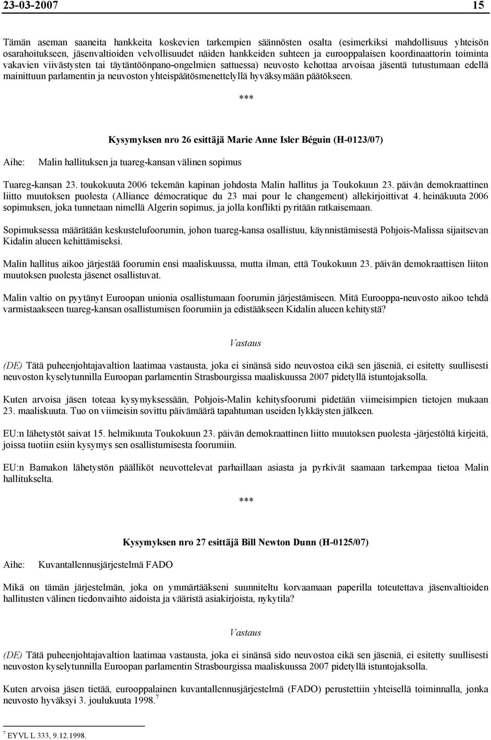 yhteispäätösmenettelyllä hyväksymään päätökseen. Kysymyksen nro 26 esittäjä Marie Anne Isler Béguin (H-0123/07) Malin hallituksen ja tuareg-kansan välinen sopimus Tuareg-kansan 23.