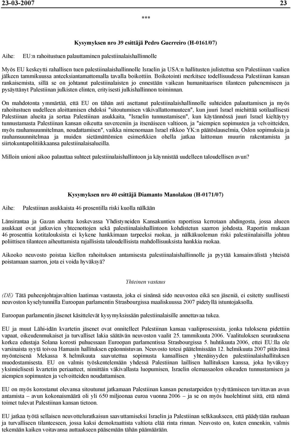 Boikotointi merkitsee todellisuudessa Palestiinan kansan rankaisemista, sillä se on johtanut palestiinalaisten jo ennestään vaikean humanitaarisen tilanteen pahenemiseen ja pysäyttänyt Palestiinan