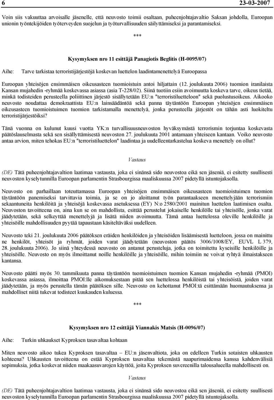 Kysymyksen nro 11 esittäjä Panagiotis Beglitis (H-0095/07) Tarve tarkistaa terroristijärjestöjä koskevan luettelon laadintamenettelyä Euroopassa Euroopan yhteisöjen ensimmäisen oikeusasteen