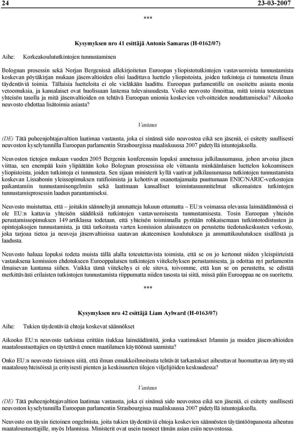 Tällaisia luetteloita ei ole vieläkään laadittu. Euroopan parlamentille on osoitettu asiasta monia vetoomuksia, ja kansalaiset ovat huolissaan lastensa tulevaisuudesta.