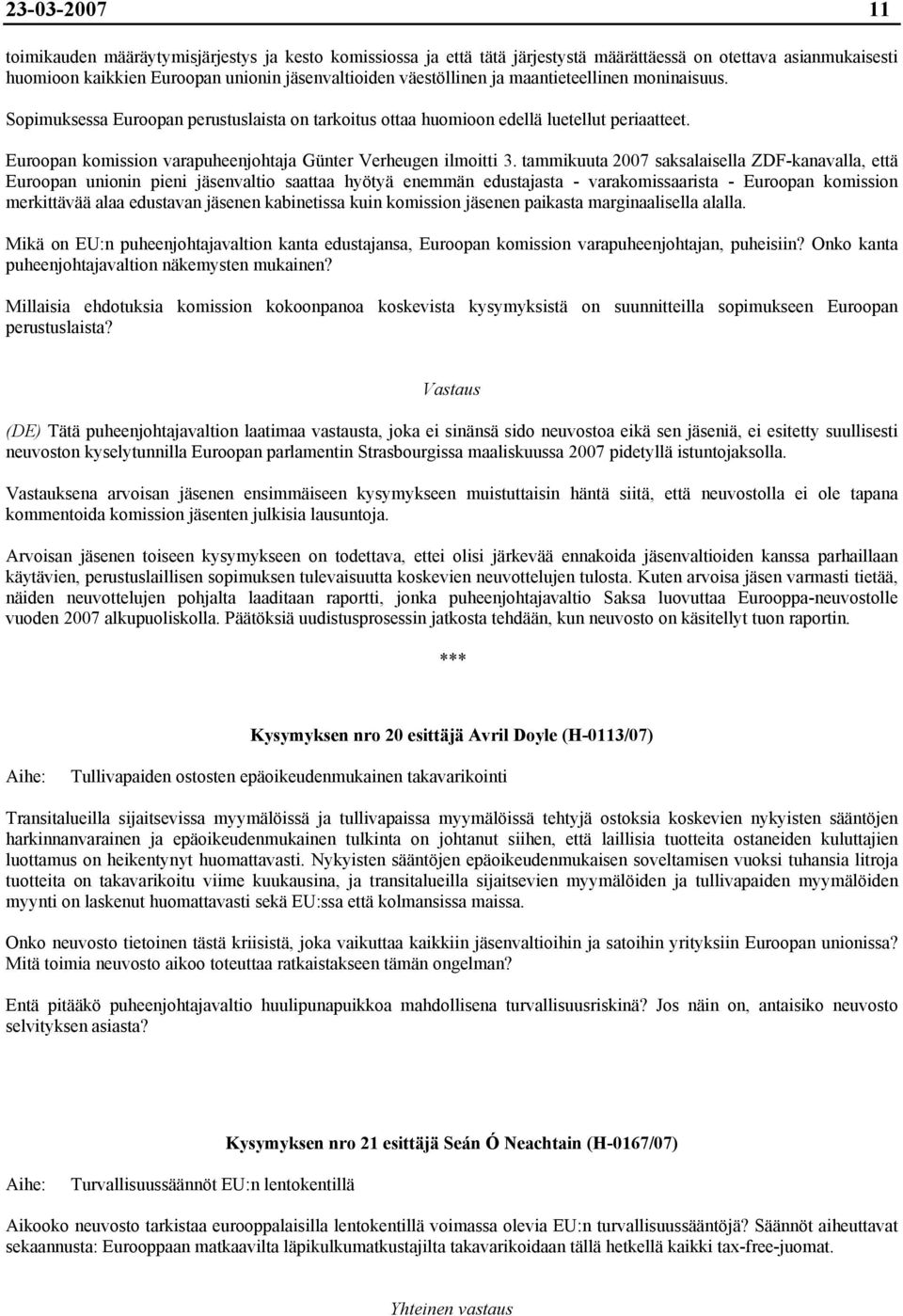 tammikuuta 2007 saksalaisella ZDF-kanavalla, että Euroopan unionin pieni jäsenvaltio saattaa hyötyä enemmän edustajasta - varakomissaarista - Euroopan komission merkittävää alaa edustavan jäsenen