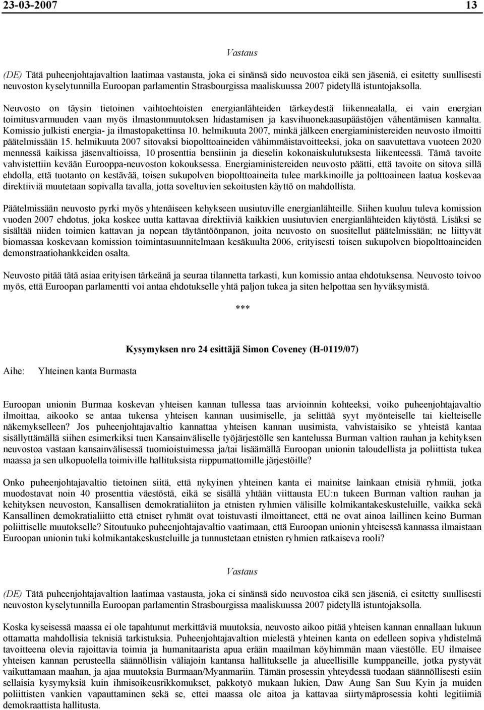 helmikuuta 2007 sitovaksi biopolttoaineiden vähimmäistavoitteeksi, joka on saavutettava vuoteen 2020 mennessä kaikissa jäsenvaltioissa, 10 prosenttia bensiinin ja dieselin kokonaiskulutuksesta