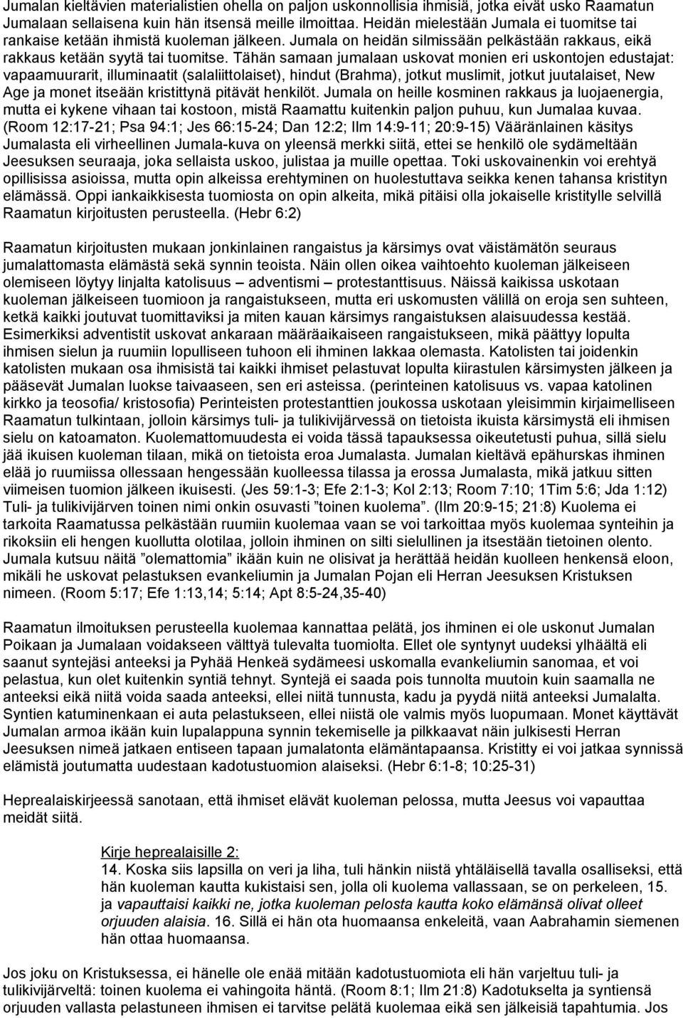 Tähän samaan jumalaan uskovat monien eri uskontojen edustajat: vapaamuurarit, illuminaatit (salaliittolaiset), hindut (Brahma), jotkut muslimit, jotkut juutalaiset, New Age ja monet itseään