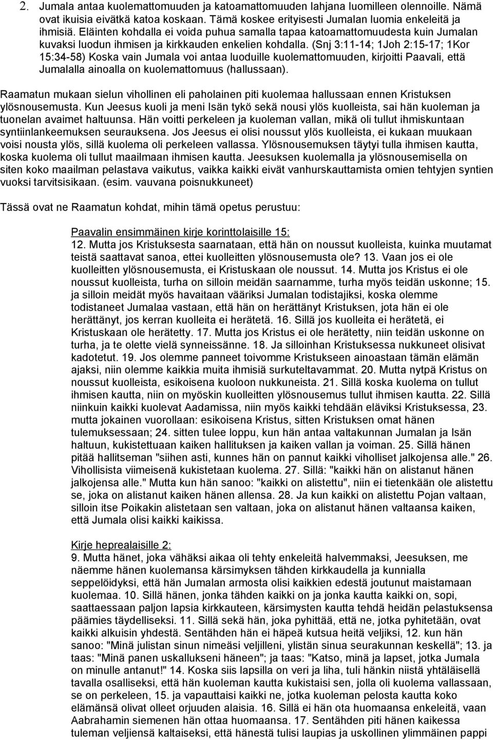 (Snj 3:11-14; 1Joh 2:15-17; 1Kor 15:34-58) Koska vain Jumala voi antaa luoduille kuolemattomuuden, kirjoitti Paavali, että Jumalalla ainoalla on kuolemattomuus (hallussaan).