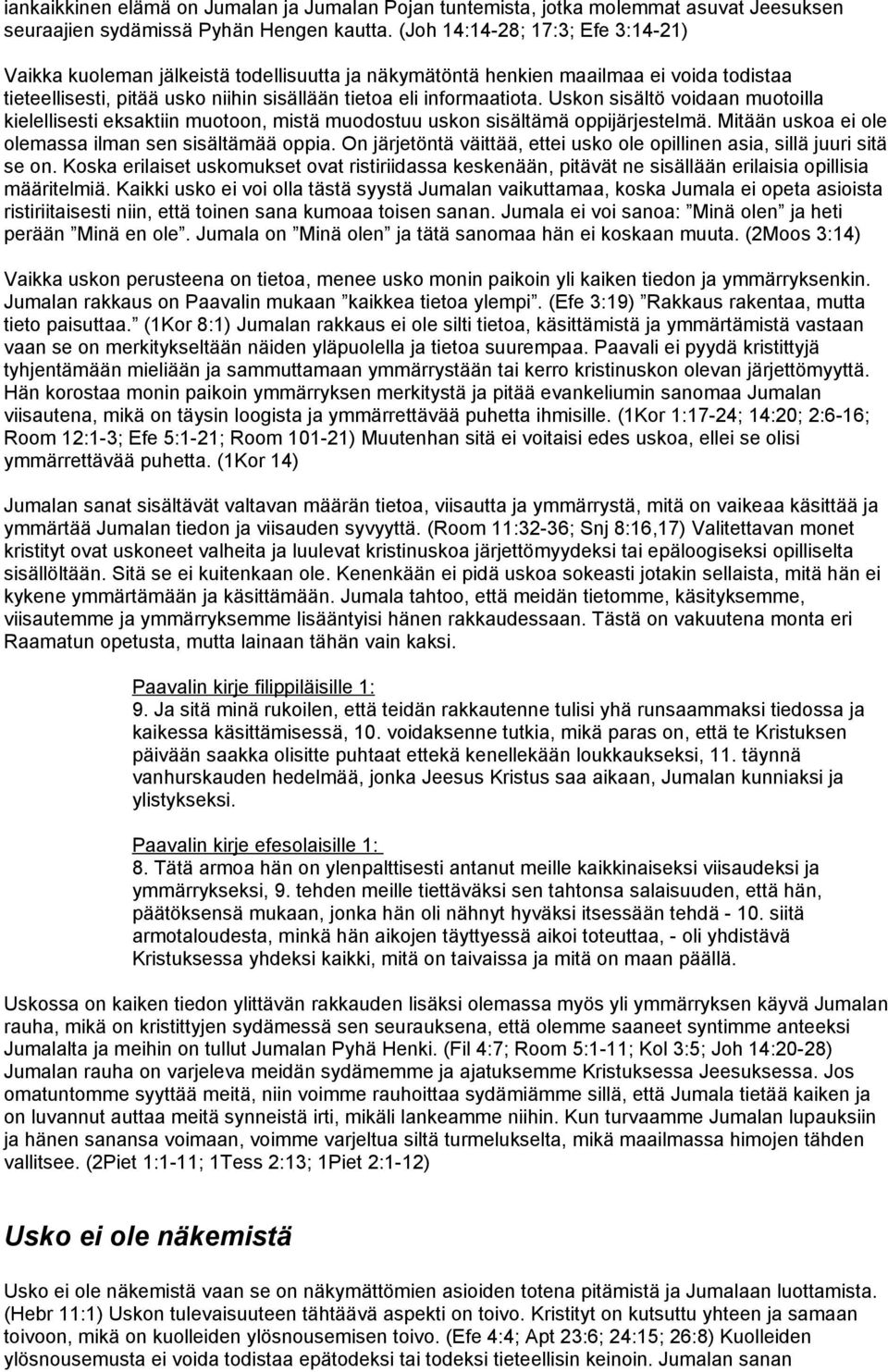 Uskon sisältö voidaan muotoilla kielellisesti eksaktiin muotoon, mistä muodostuu uskon sisältämä oppijärjestelmä. Mitään uskoa ei ole olemassa ilman sen sisältämää oppia.