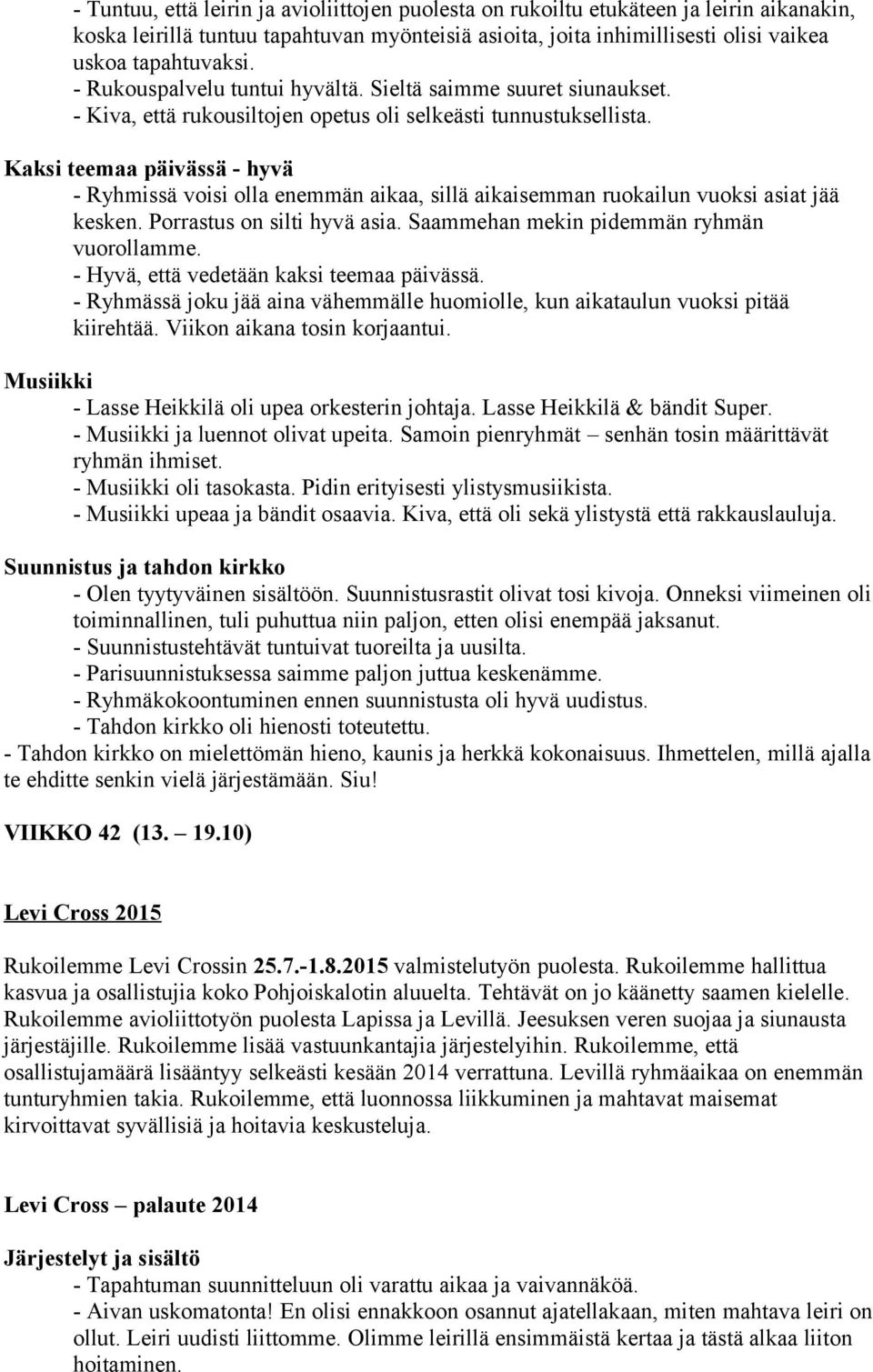 Kaksi teemaa päivässä - hyvä - Ryhmissä voisi olla enemmän aikaa, sillä aikaisemman ruokailun vuoksi asiat jää kesken. Porrastus on silti hyvä asia. Saammehan mekin pidemmän ryhmän vuorollamme.