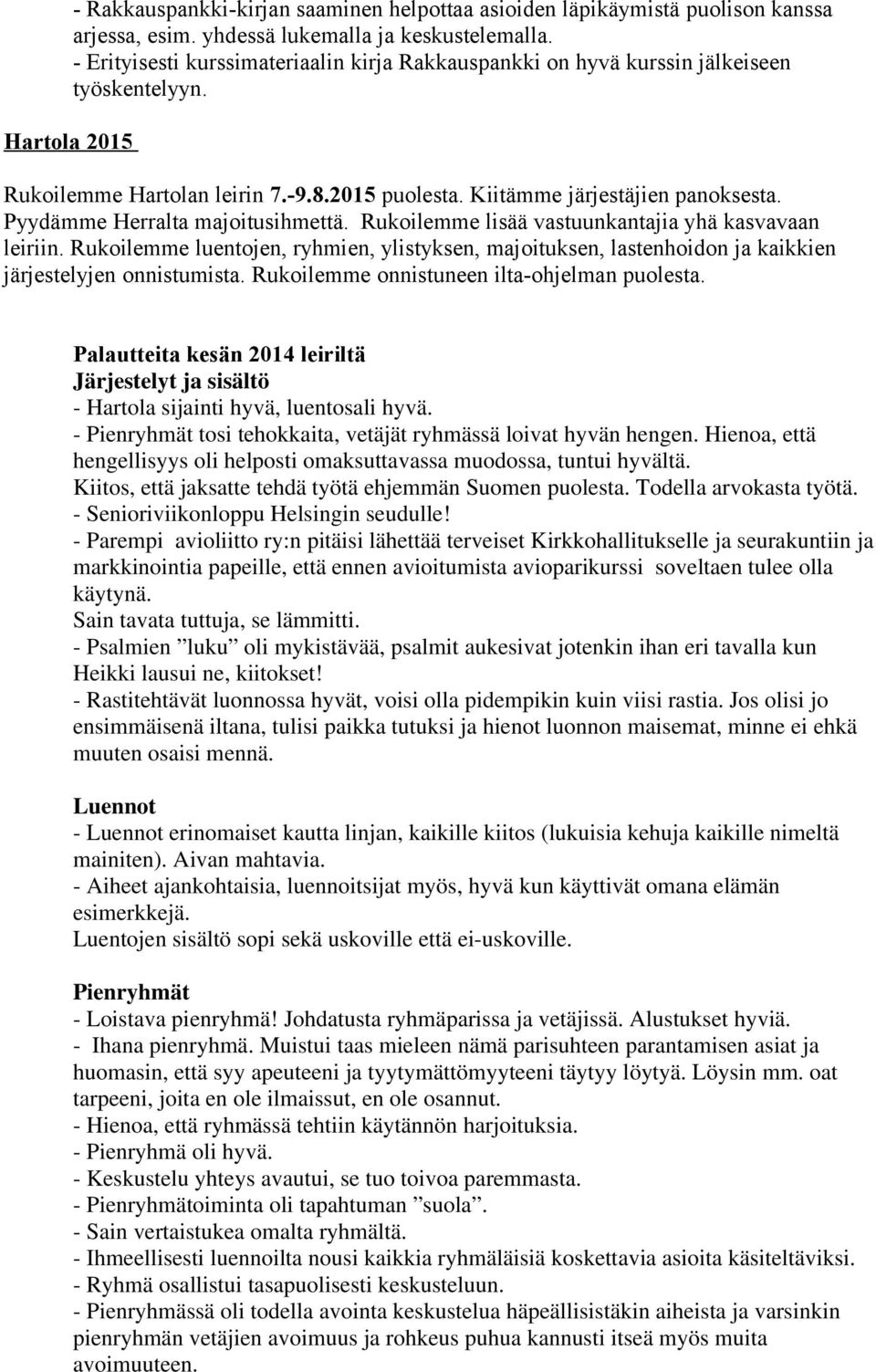 Pyydämme Herralta majoitusihmettä. Rukoilemme lisää vastuunkantajia yhä kasvavaan leiriin. Rukoilemme luentojen, ryhmien, ylistyksen, majoituksen, lastenhoidon ja kaikkien järjestelyjen onnistumista.