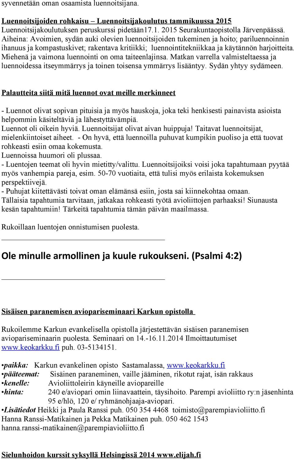 Miehenä ja vaimona luennointi on oma taiteenlajinsa. Matkan varrella valmisteltaessa ja luennoidessa itseymmärrys ja toinen toisensa ymmärrys lisääntyy. Sydän yhtyy sydämeen.