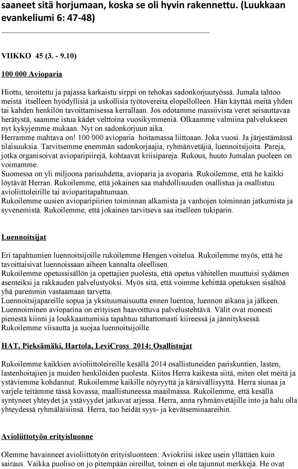 Hän käyttää meitä yhden tai kahden henkilön tavoittamisessa kerrallaan. Jos odotamme massiivista veret seisauttavaa herätystä, saamme istua kädet velttoina vuosikymmeniä.