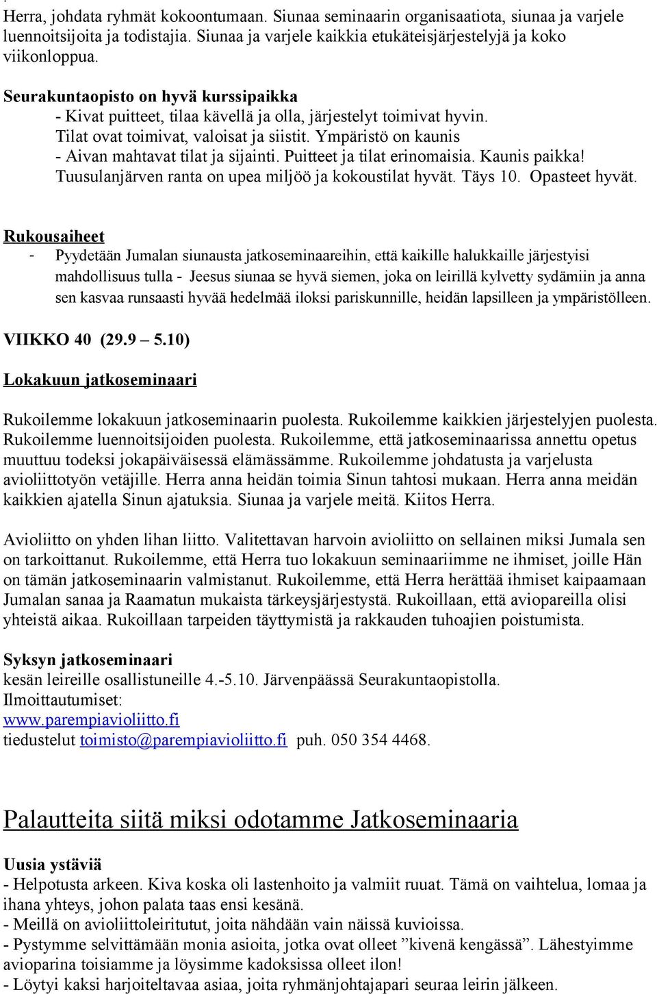 Ympäristö on kaunis - Aivan mahtavat tilat ja sijainti. Puitteet ja tilat erinomaisia. Kaunis paikka! Tuusulanjärven ranta on upea miljöö ja kokoustilat hyvät. Täys 10. Opasteet hyvät.