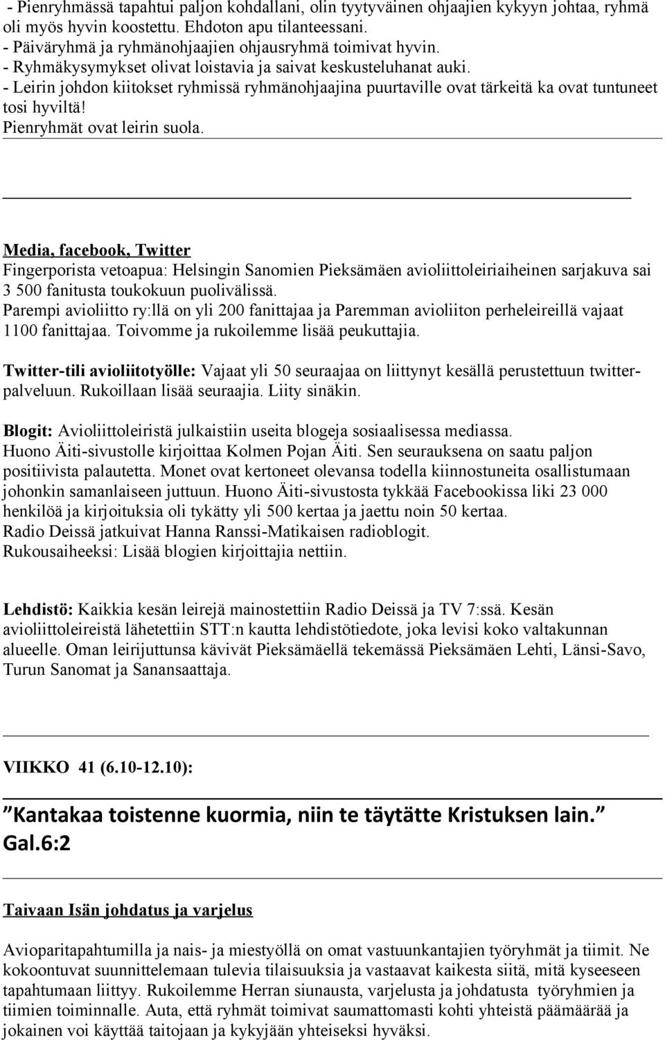 - Leirin johdon kiitokset ryhmissä ryhmänohjaajina puurtaville ovat tärkeitä ka ovat tuntuneet tosi hyviltä! Pienryhmät ovat leirin suola.