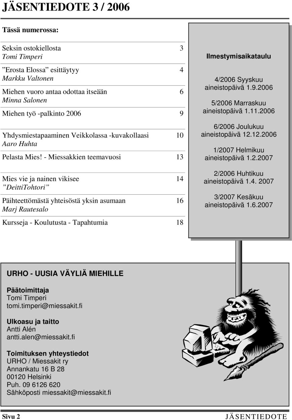 - Miessakkien teemavuosi 13 Mies vie ja nainen vikisee DeittiTohtori Päihteettömästä yhteisöstä yksin asumaan Marj Rautesalo Kursseja - Koulutusta - Tapahtumia 18 3 4 6 10 14 16 Ilmestymisaikataulu