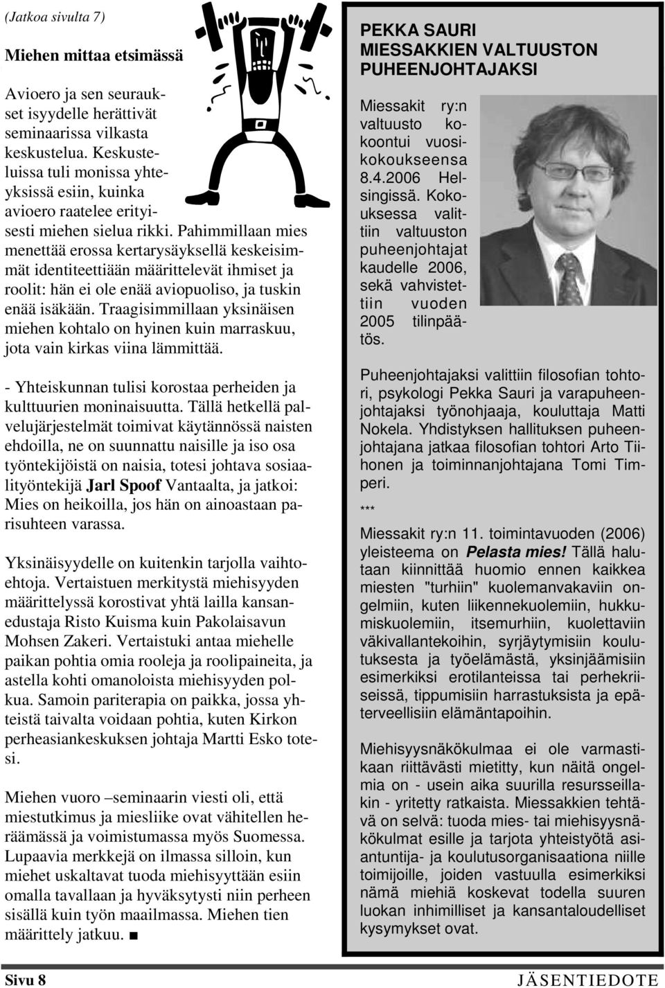 Pahimmillaan mies menettää erossa kertarysäyksellä keskeisimmät identiteettiään määrittelevät ihmiset ja roolit: hän ei ole enää aviopuoliso, ja tuskin enää isäkään.