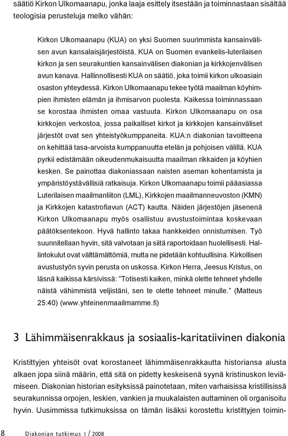 Hallinnollisesti KUA on säätiö, joka toimii kirkon ulkoasiain osaston yhteydessä. Kirkon Ulkomaanapu tekee työtä maailman köyhimpien ihmisten elämän ja ihmisarvon puolesta.