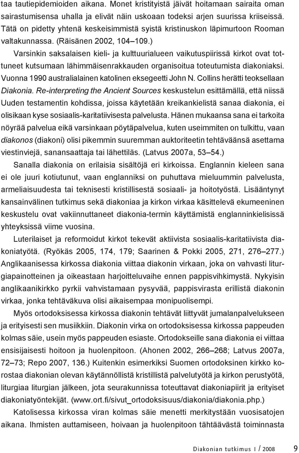 ) Varsinkin saksalaisen kieli- ja kulttuurialueen vaikutuspiirissä kirkot ovat tottuneet kutsumaan lähimmäisenrakkauden organisoitua toteutumista diakoniaksi.