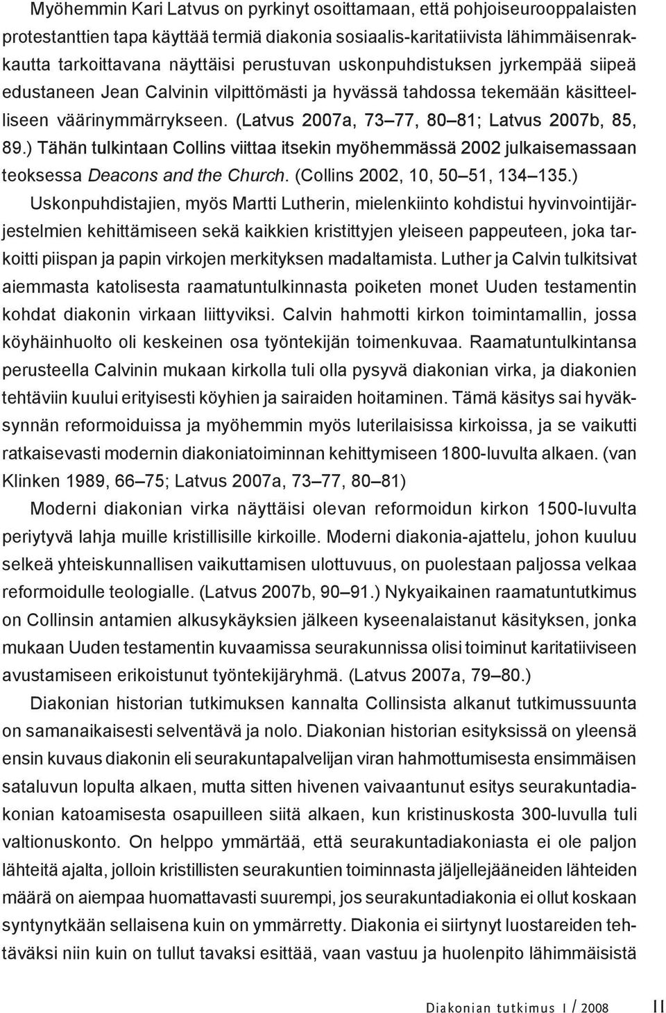 ) Tähän tulkintaan Collins viittaa itsekin myöhemmässä 2002 julkaisemassaan teoksessa Deacons and the Church. (Collins 2002, 10, 50 51, 134 135.