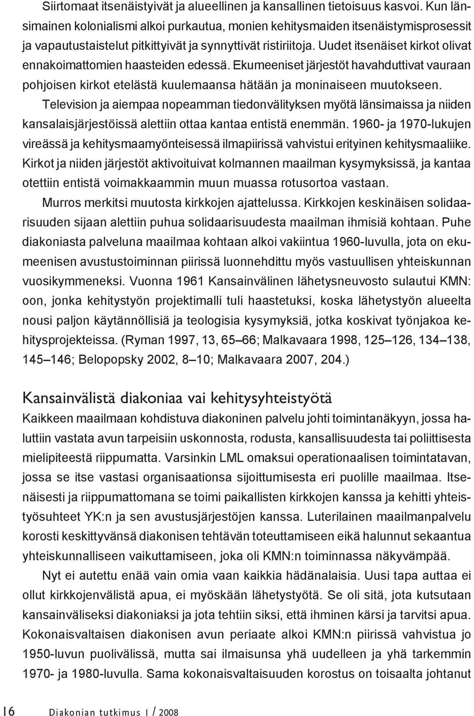 Uudet itsenäiset kirkot olivat ennakoimattomien haasteiden edessä. Ekumeeniset järjestöt havahduttivat vauraan pohjoisen kirkot etelästä kuulemaansa hätään ja moninaiseen muutokseen.