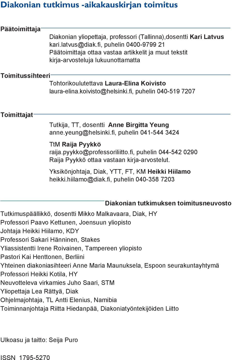 koivisto@helsinki.fi, puhelin 040-519 7207 Toimittajat Tutkija, TT, dosentti Anne Birgitta Yeung anne.yeung@helsinki.fi, puhelin 041-544 3424 TtM Raija Pyykkö raija.pyykko@professoriliitto.