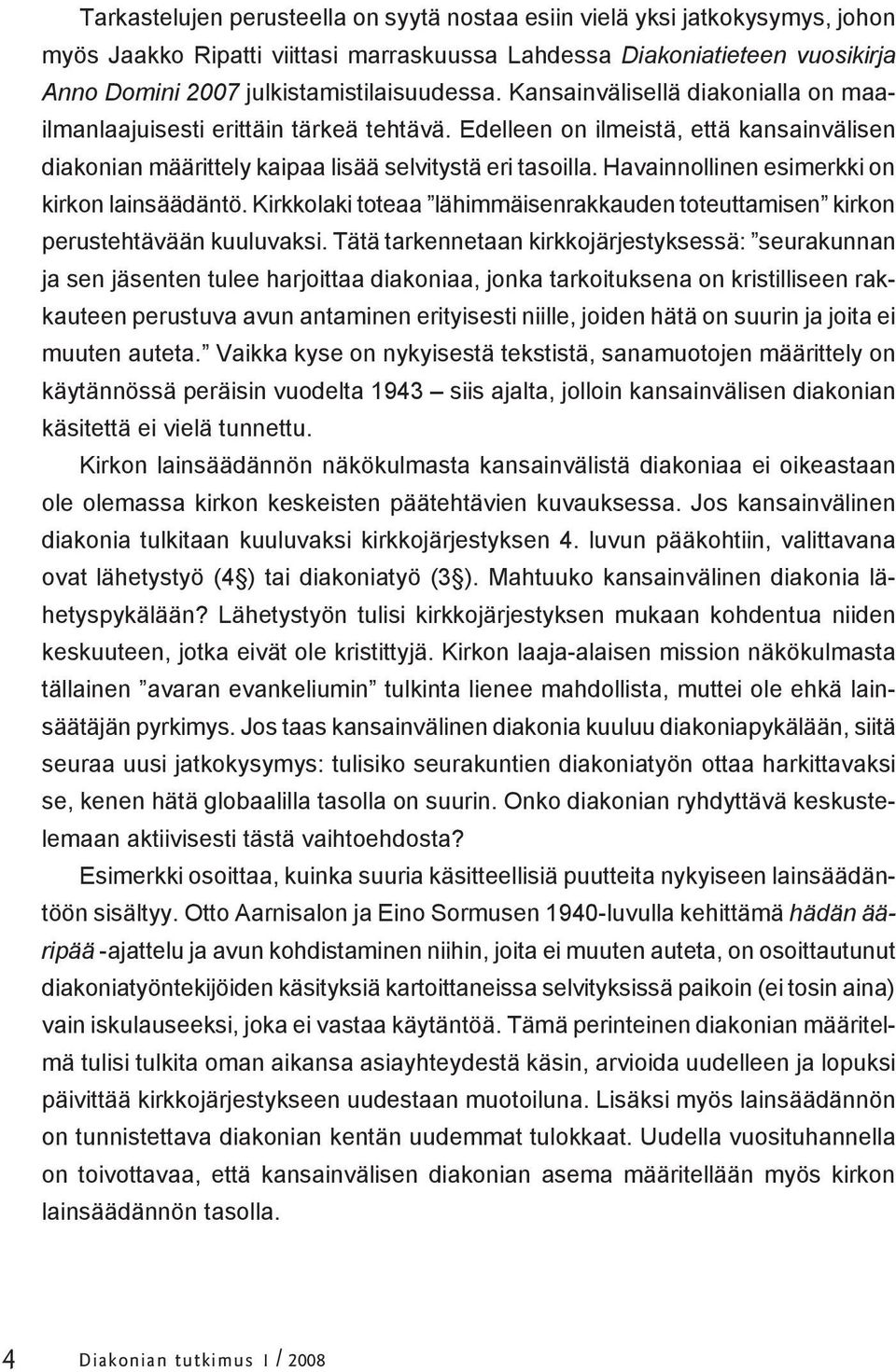 Havainnollinen esimerkki on kirkon lainsäädäntö. Kirkkolaki toteaa lähimmäisenrakkauden toteuttamisen kirkon perustehtävään kuuluvaksi.