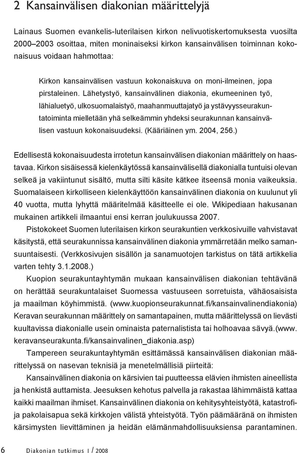 Lähetystyö, kansainvälinen diakonia, ekumeeninen työ, lähialuetyö, ulkosuomalaistyö, maahanmuuttajatyö ja ystävyysseurakuntatoiminta mielletään yhä selkeämmin yhdeksi seurakunnan kansainvälisen