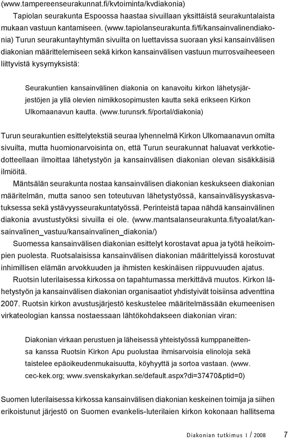 kysymyksistä: Seurakuntien kansainvälinen diakonia on kanavoitu kirkon lähetysjärjestöjen ja yllä olevien nimikkosopimusten kautta sekä erikseen Kirkon Ulkomaanavun kautta. (www.turunsrk.