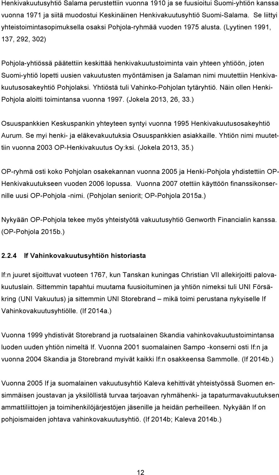 (Lyytinen 1991, 137, 292, 302) Pohjola-yhtiössä päätettiin keskittää henkivakuutustoiminta vain yhteen yhtiöön, joten Suomi-yhtiö lopetti uusien vakuutusten myöntämisen ja Salaman nimi muutettiin