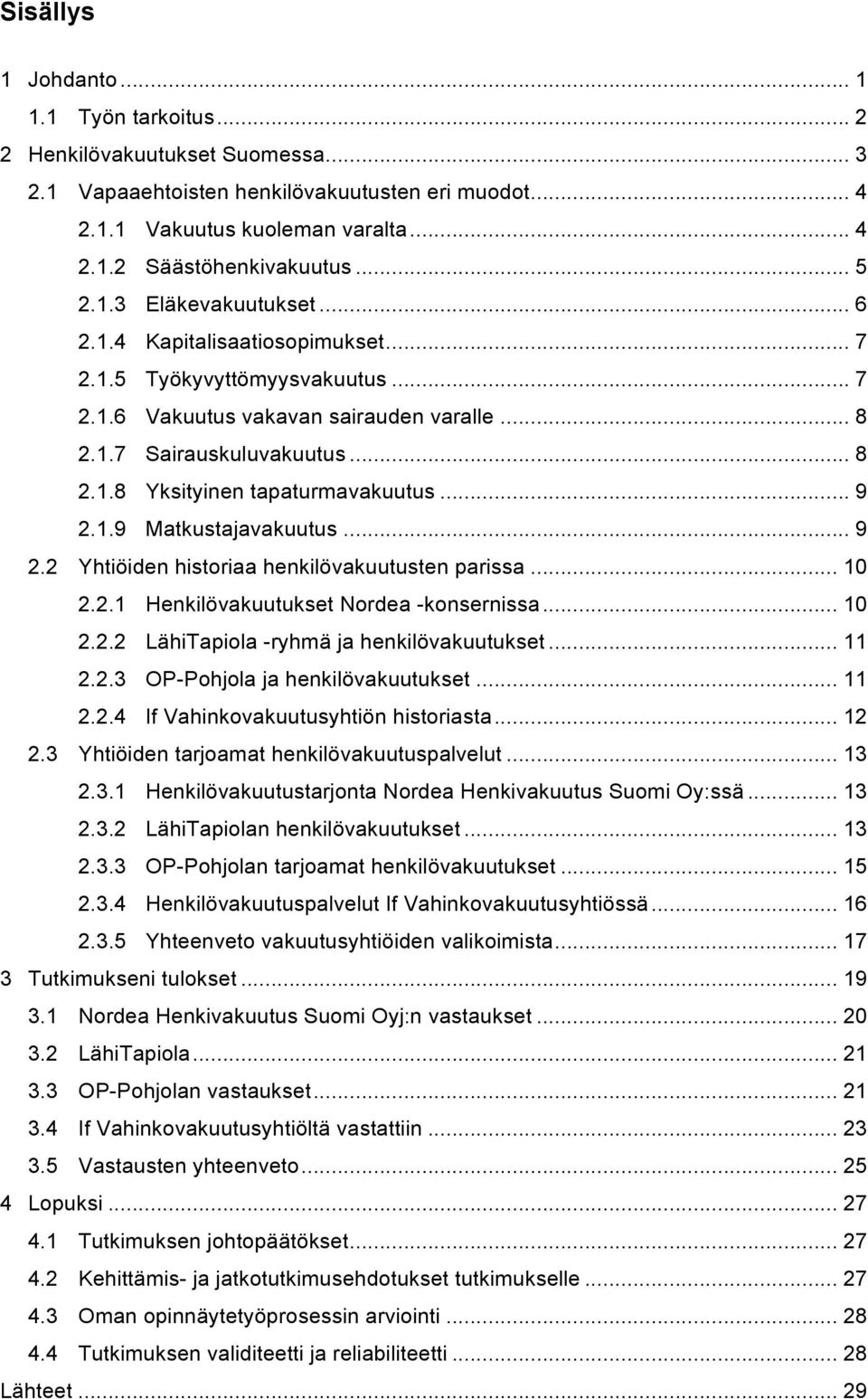 .. 9 2.1.9 Matkustajavakuutus... 9 2.2 Yhtiöiden historiaa henkilövakuutusten parissa... 10 2.2.1 Henkilövakuutukset Nordea -konsernissa... 10 2.2.2 LähiTapiola -ryhmä ja henkilövakuutukset... 11 2.2.3 OP-Pohjola ja henkilövakuutukset.