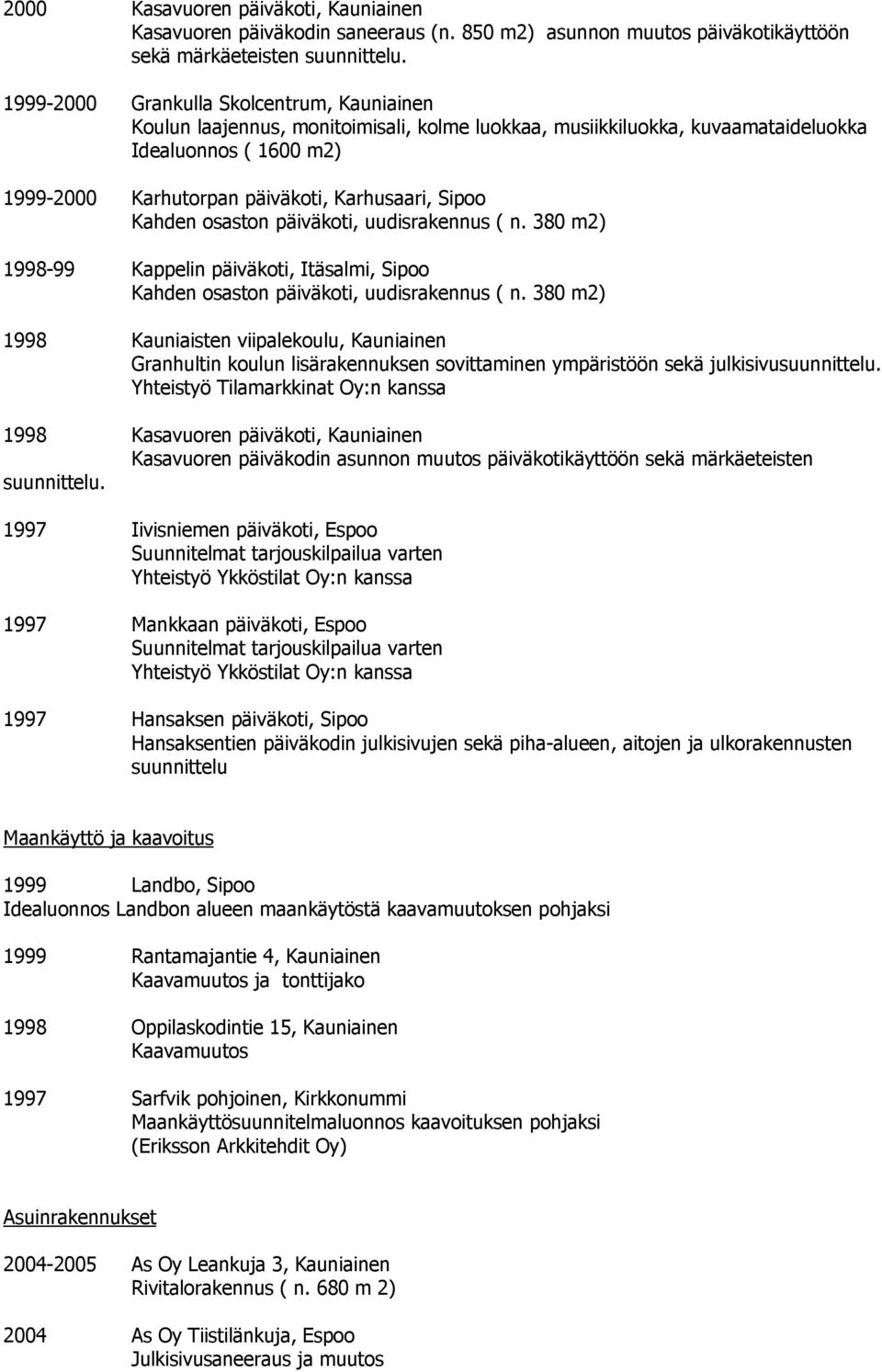 Sipoo Kahden osaston päiväkoti, uudisrakennus ( n. 380 m2) 1998-99 Kappelin päiväkoti, Itäsalmi, Sipoo Kahden osaston päiväkoti, uudisrakennus ( n.