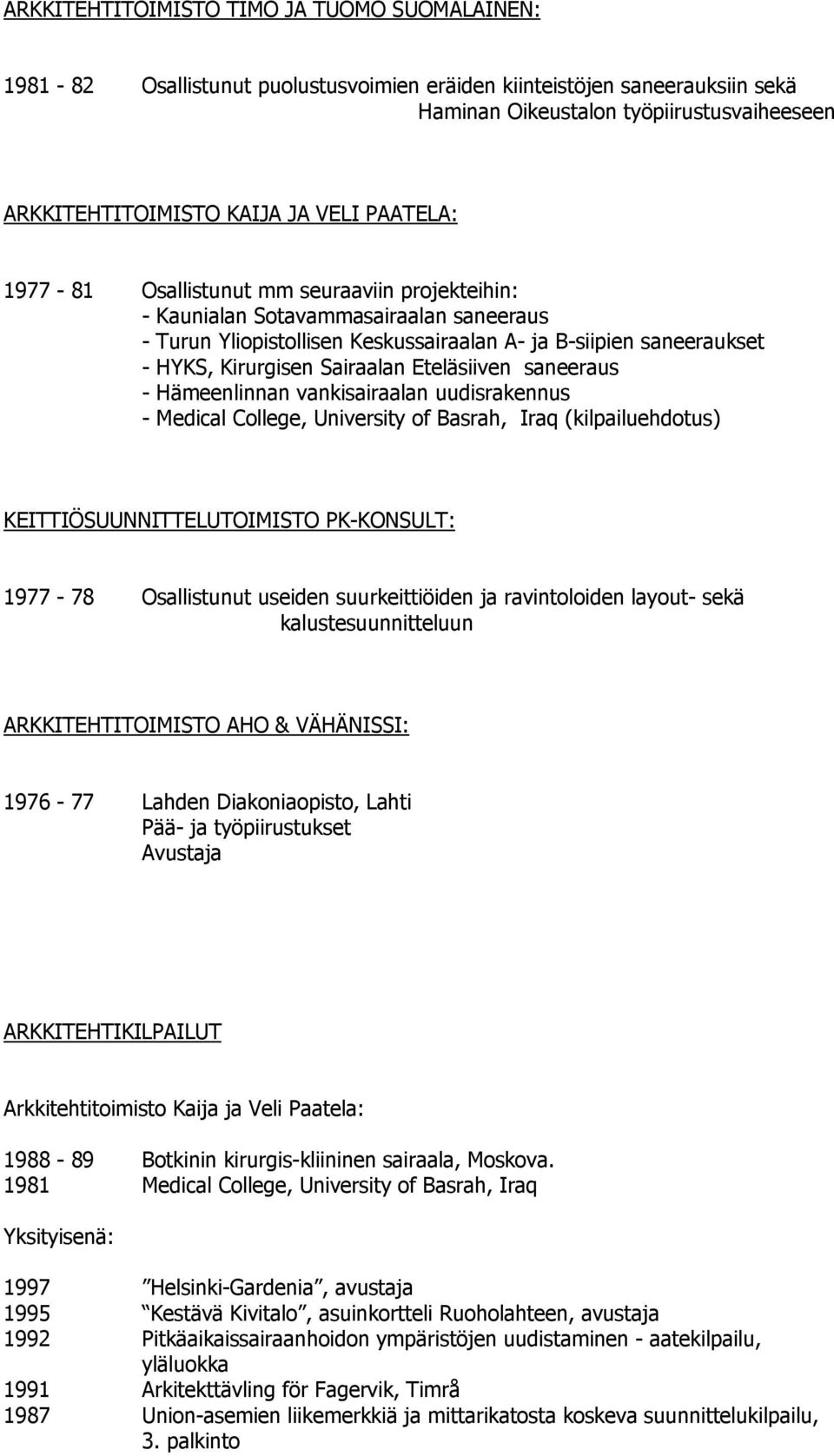 Sairaalan Eteläsiiven saneeraus - Hämeenlinnan vankisairaalan uudisrakennus - Medical College, University of Basrah, Iraq (kilpailuehdotus) KEITTIÖSUUNNITTELUTOIMISTO PK-KONSULT: 1977-78 Osallistunut