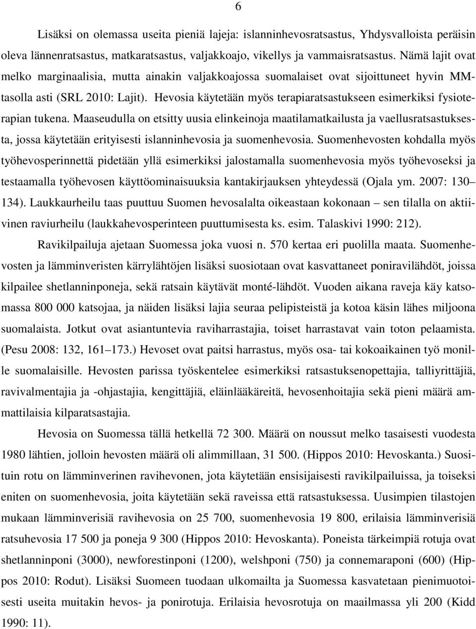 Hevosia käytetään myös terapiaratsastukseen esimerkiksi fysioterapian tukena.