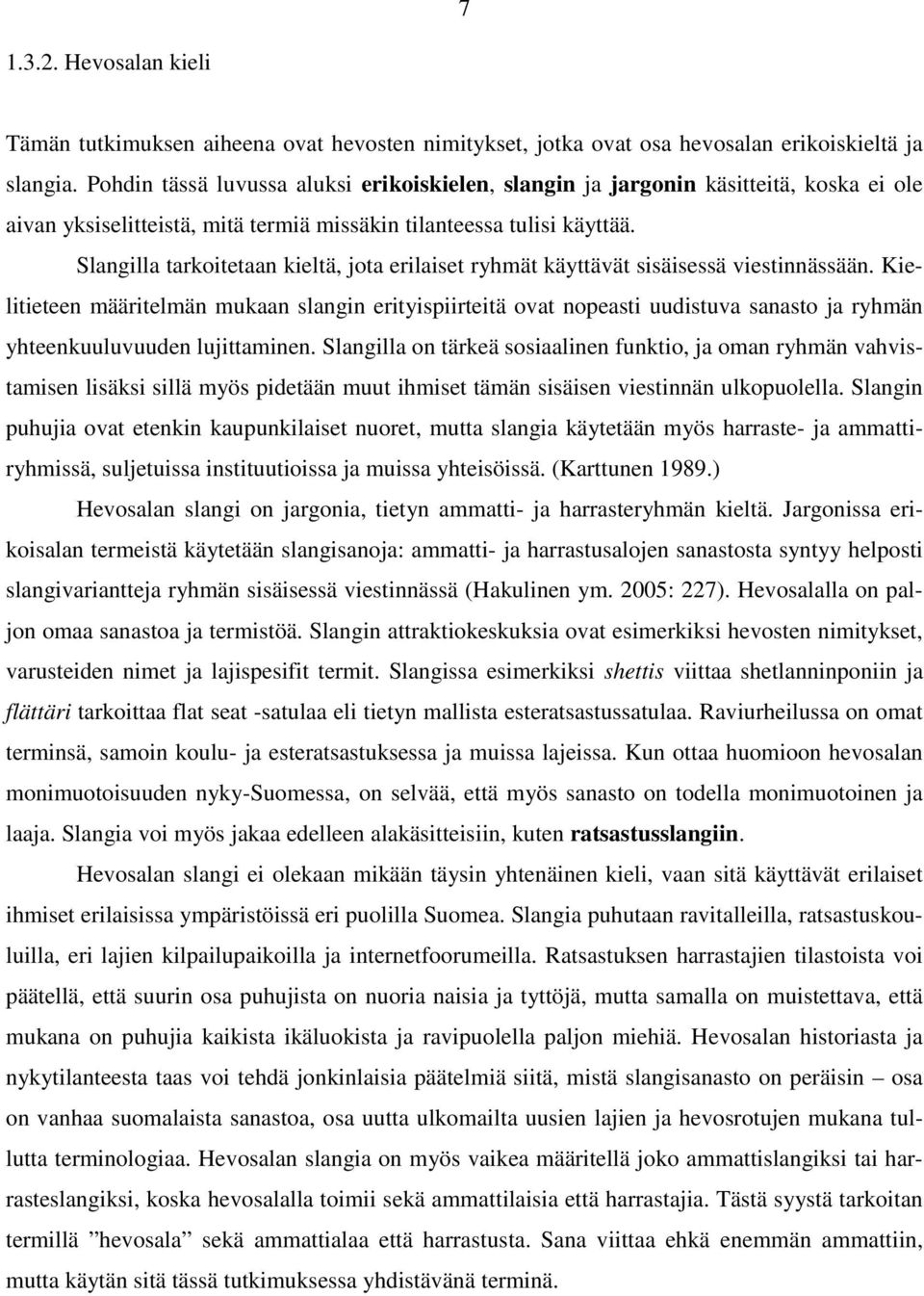 Slangilla tarkoitetaan kieltä, jota erilaiset ryhmät käyttävät sisäisessä viestinnässään.