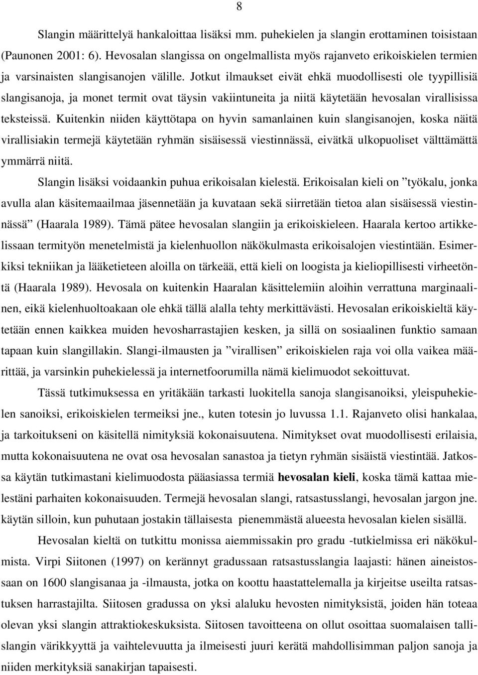 Jotkut ilmaukset eivät ehkä muodollisesti ole tyypillisiä slangisanoja, ja monet termit ovat täysin vakiintuneita ja niitä käytetään hevosalan virallisissa teksteissä.