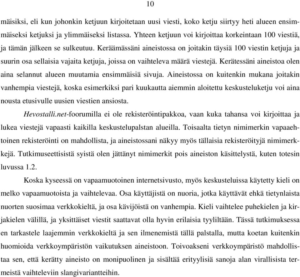 Keräämässäni aineistossa on joitakin täysiä 100 viestin ketjuja ja suurin osa sellaisia vajaita ketjuja, joissa on vaihteleva määrä viestejä.