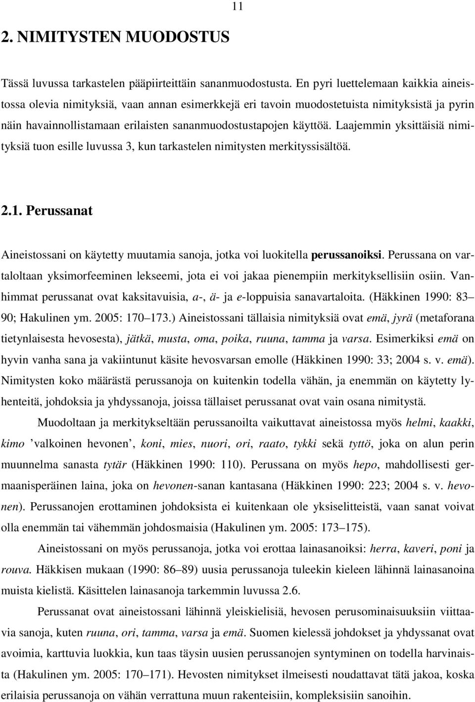 Laajemmin yksittäisiä nimityksiä tuon esille luvussa 3, kun tarkastelen nimitysten merkityssisältöä. 2.1. Perussanat Aineistossani on käytetty muutamia sanoja, jotka voi luokitella perussanoiksi.