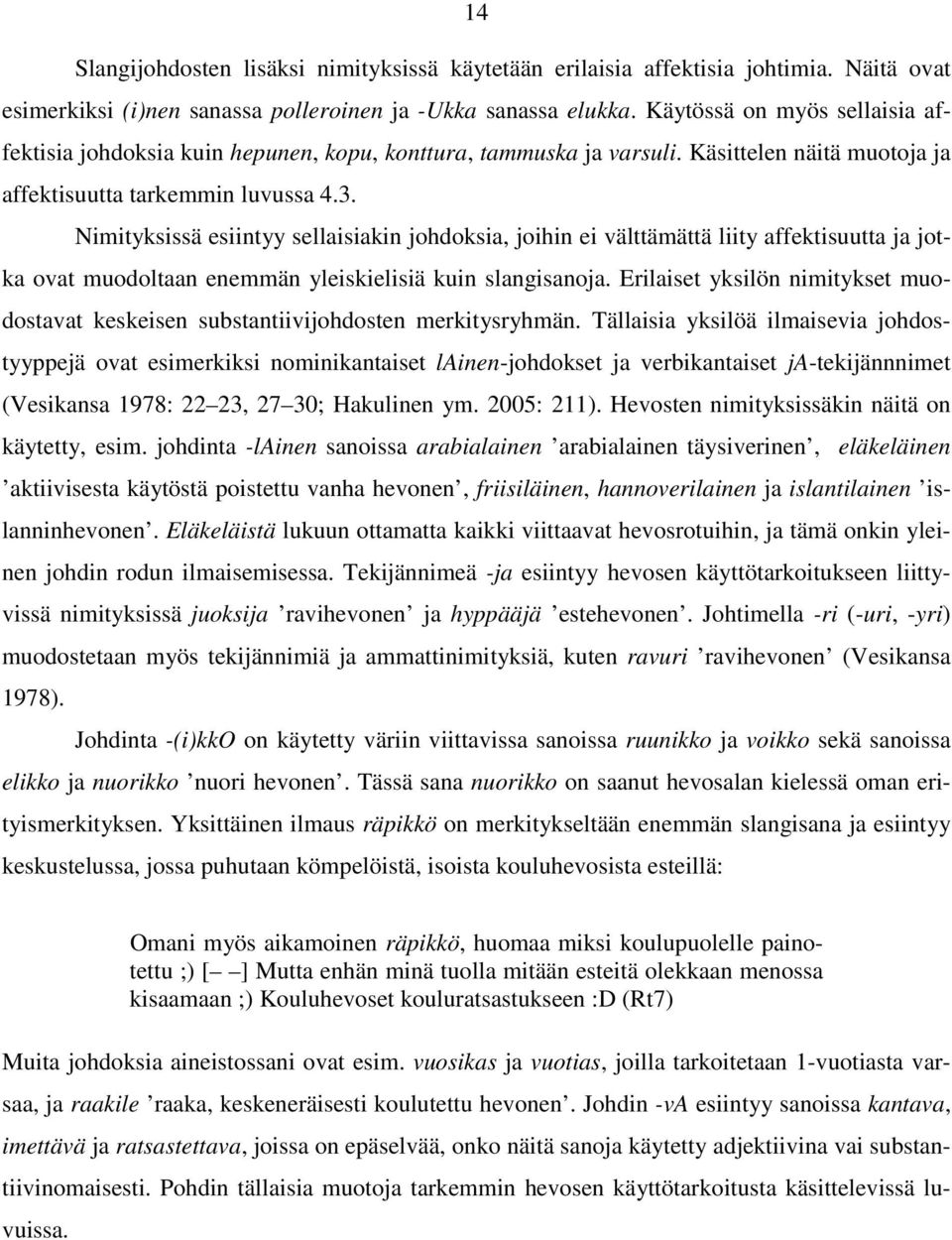 Nimityksissä esiintyy sellaisiakin johdoksia, joihin ei välttämättä liity affektisuutta ja jotka ovat muodoltaan enemmän yleiskielisiä kuin slangisanoja.