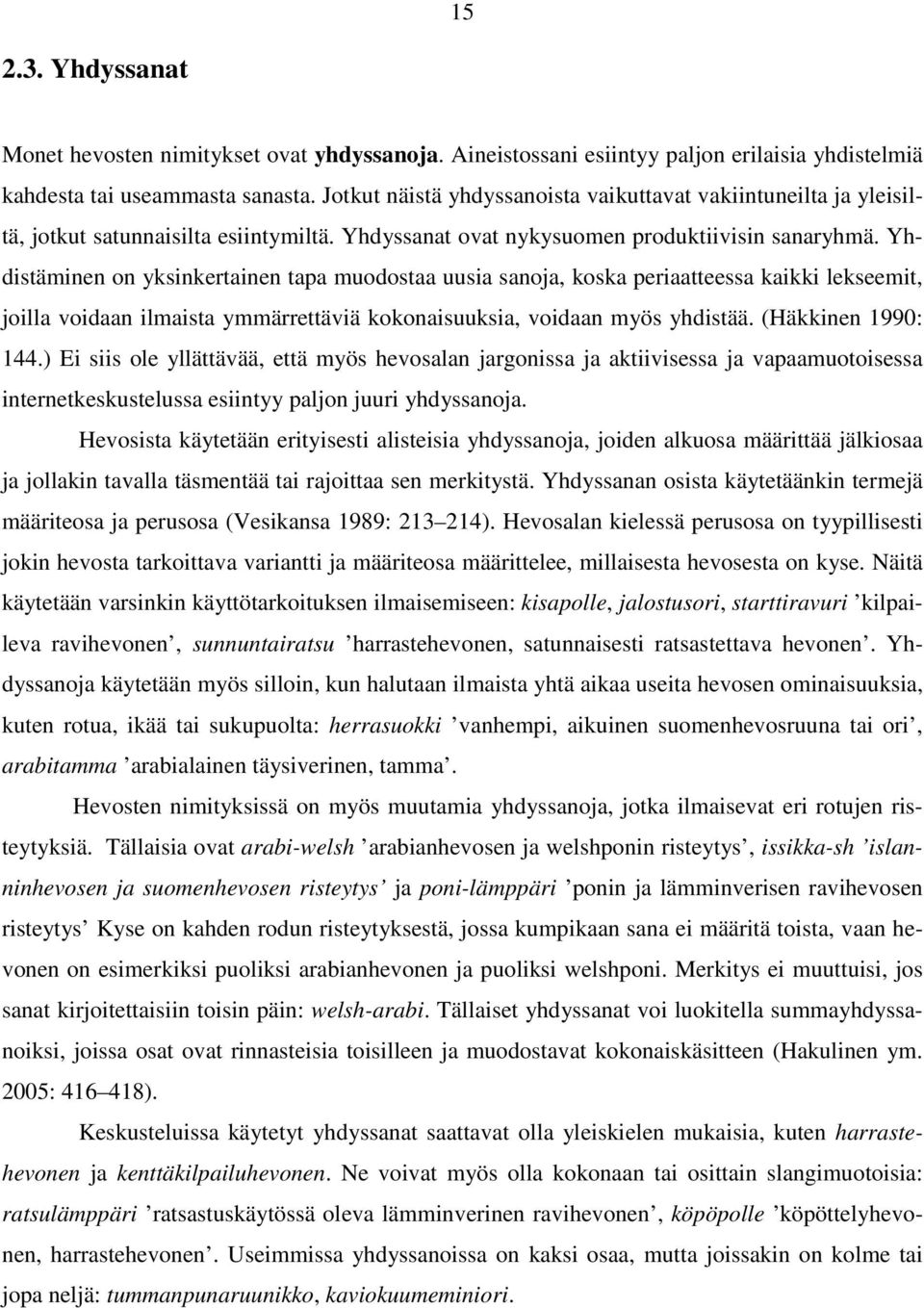 Yhdistäminen on yksinkertainen tapa muodostaa uusia sanoja, koska periaatteessa kaikki lekseemit, joilla voidaan ilmaista ymmärrettäviä kokonaisuuksia, voidaan myös yhdistää. (Häkkinen 1990: 144.