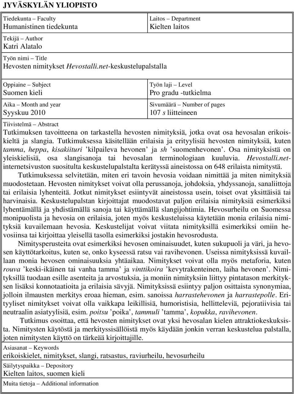 liitteineen Tiivistelmä Abstract Tutkimuksen tavoitteena on tarkastella hevosten nimityksiä, jotka ovat osa hevosalan erikoiskieltä ja slangia.