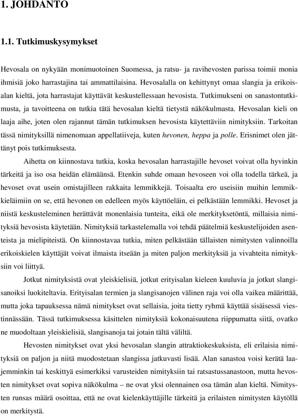 Tutkimukseni on sanastontutkimusta, ja tavoitteena on tutkia tätä hevosalan kieltä tietystä näkökulmasta.