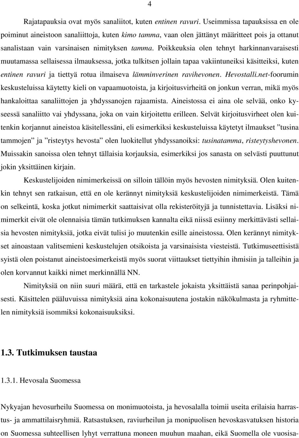 Poikkeuksia olen tehnyt harkinnanvaraisesti muutamassa sellaisessa ilmauksessa, jotka tulkitsen jollain tapaa vakiintuneiksi käsitteiksi, kuten entinen ravuri ja tiettyä rotua ilmaiseva lämminverinen