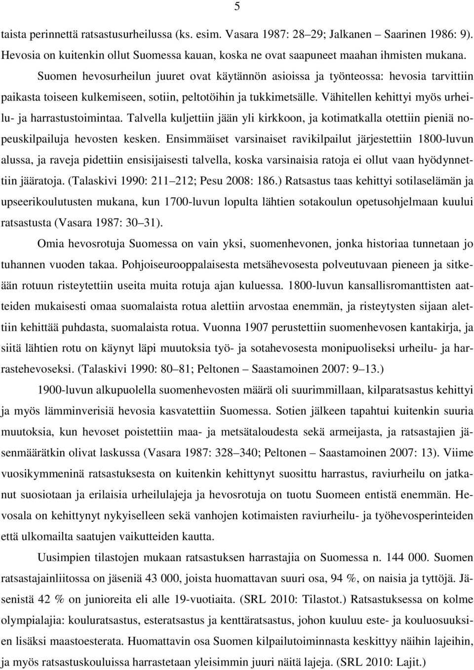 Vähitellen kehittyi myös urheilu- ja harrastustoimintaa. Talvella kuljettiin jään yli kirkkoon, ja kotimatkalla otettiin pieniä nopeuskilpailuja hevosten kesken.
