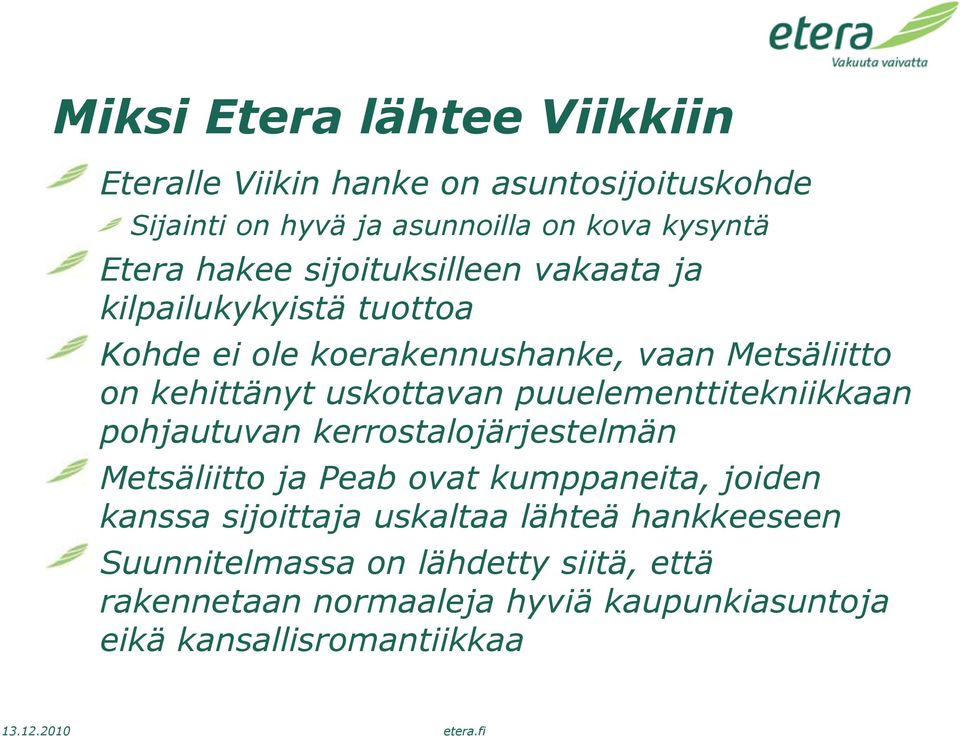 puuelementtitekniikkaan pohjautuvan kerrostalojärjestelmän Metsäliitto ja Peab ovat kumppaneita, joiden kanssa sijoittaja uskaltaa