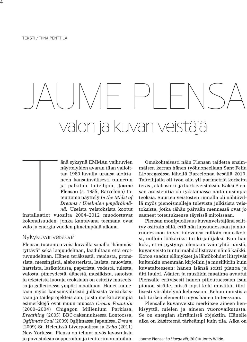 Useista veistoksista kootut installaatiot vuosilta 2004 2012 muodostavat koko naisuuden, jonka kantavana teemana ovat valo ja energia vuoden pimeimpänä aikana. Nykykuvanveistoa?