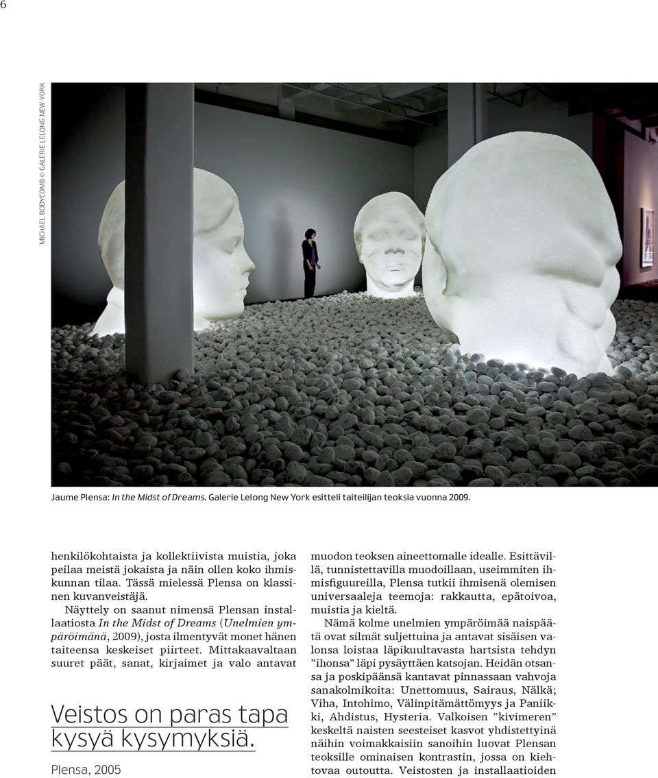 Näyttely on saanut nimensä Plensan installaatiosta In the Midst of Dreams (Unelmien ympäröimänä, 2009), josta ilmentyvät monet hänen taiteensa keskeiset piirteet.