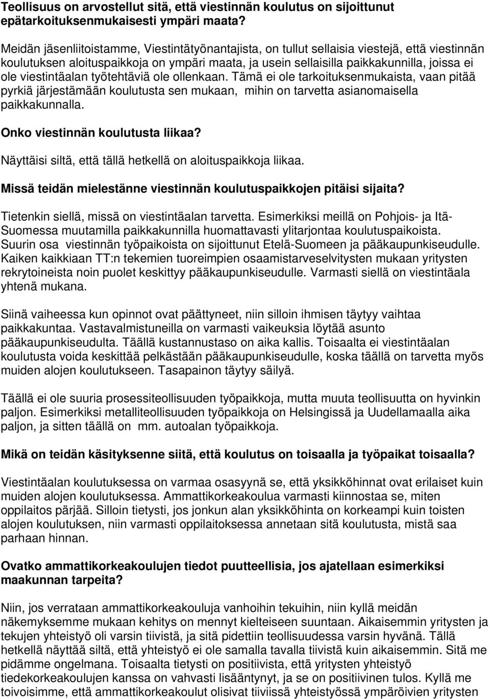 viestintäalan työtehtäviä ole ollenkaan. Tämä ei ole tarkoituksenmukaista, vaan pitää pyrkiä järjestämään koulutusta sen mukaan, mihin on tarvetta asianomaisella paikkakunnalla.